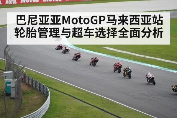 巴尼亚亚MotoGP马来西亚站轮胎管理与超车选择全面分析
